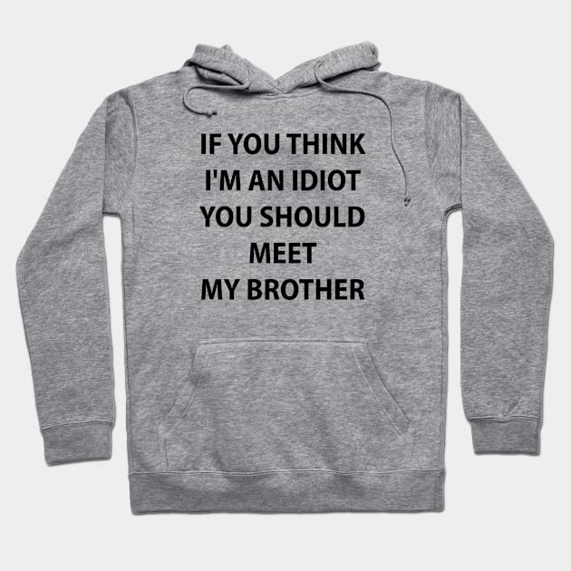 If You Think I'm An Idiot You Should Meet My Brother Hoodie by anonshirt